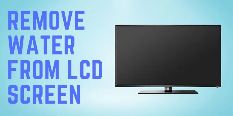 Eliminar el agua de la pantalla LCD